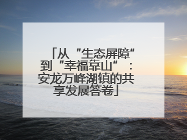 从“生态屏障”到“幸福靠山”：安龙万峰湖镇的共享发展答卷